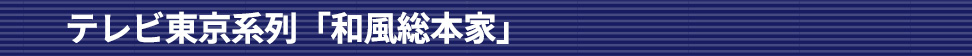 テレビ東京系列「和風総本家」